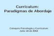Currículum: Paradigmas de Abordaje Coloquio Psicología y Currículum Julio 18 de 2002