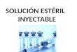 SOLUCIÓN ESTÉRIL INYECTABLE. DEFINICIONES Producto estéril: Producto que requiere esterilidad, la cual es diseñada y garantizada a través de la validación