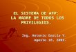 EL SISTEMA DE AFP: LA MADRE DE TODOS LOS PRIVILEGIOS. Ing. Antonio García V. Agosto 18, 2005