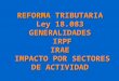 REFORMA TRIBUTARIA Ley 18.083 GENERALIDADES IRPF IRAE IMPACTO POR SECTORES DE ACTIVIDAD