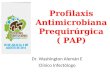 Profilaxis Antimicrobiana Prequirúrgica ( PAP) Dr. Washington Alemán E Clínico Infectólogo