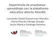 Experiencia de enseñanza- aprendizaje con la plataforma educativa abierta Moodle Leonardo David Glasserman Morales María Priscila Monge Urquijo Jesús Mónica