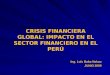 CRISIS FINANCIERA GLOBAL: IMPACTO EN EL SECTOR FINANCIERO EN EL PERÚ Ing. Luis Baba Nakao JUNIO 2009