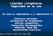 Líquidos criogénicos Seguridad en su uso Se usan en Laboratorio 4 y Laboratorio 5 Prácticas pautadas: Calibración de termómetros Efectos Leidenfrost Transición