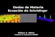 Ondas de Materia Ecuación de Schrödinger Física 3 -2011 Facultad de Ingeniería UNMDP