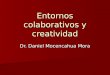 Entornos colaborativos y creatividad Dr. Daniel Mocencahua Mora