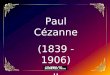 Paul Cézanne (1839 -1906) II Hacia 1885 es cuando pinta cuadros que más tarde representarían la concentración, más claramente, de su concepción rigurosamente