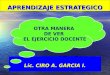 APRENDIZAJE ESTRATEGICO Lic. CIRO A. GARCIA I. OTRA MANERA DE VER EL EJERCICIO DOCENTE