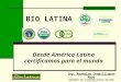 BIO LATINA Desde América Latina certificamos para el mundo Ing. Reynaldo Chapilliquen Abad Gerente de certificación de Bio Latina