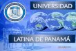 UNIVERSIDAD LATINA DE PANAMÁ. La Universidad Latina de Panamá es una universidad privada, cuya sede central está ubicada en la ciudad de Panamá. Fundada