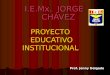 PROYECTO EDUCATIVO INSTITUCIONAL I.E.Mx. JORGE CHÁVEZ Prof. Jenny Delgado