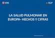 LA SALUD PULMONAR EN EUROPA- HECHOS Y CIFRAS. OBJETIVOS PRINCIPALES ‘La salud pulmonar en Europa – Hechos y cifras’ es una versión reducida de la publicación