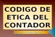 CODIGO DE ETICA DEL CONTADOR CODIGO DE ETICA DEL CONTADOR Lic. Pedro Arnoldo Aguirre Nativí