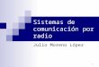 1 Sistemas de comunicación por radio Julio Moreno López