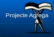 Projecte Agrega. Què és el Projecte Agrega? El projecte Agrega és un projecte dirigit als membres de la comunitat educativa El projecte Agrega és un projecte