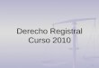 1 Derecho Registral Curso 2010. 2 Derecho Registral Parte I