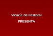 Vicaría de Pastoral Vicaría de Pastoral PRESENTA PRESENTA