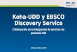 Koha-UDD y EBSCO Discovery Service Colaboración en la integración de servicios vía protocolo OAI Santiago, Octubre de 2014