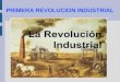 PRIMERA REVOLUCION INDUSTRIAL. ¿QUE FUE? ● La Revolución Industrial comienza en Inglaterra en el siglo XVIII. ● Son los cambios en el proceso de elaboración