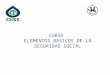 CURSO ELEMENTOS BASICOS DE LA SEGURIDAD SOCIAL. La Seguridad Social: Elementos, evolución y perspectivas Francis Zúñiga G. @oisss-cr.org