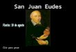 San Juan Eudes Fiesta: 31 de julio Promotor del amor a los Corazones de Jesús y de María -Llamado por el Papa "Padre, Doctor y Apóstol del culto litúrgico