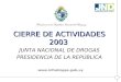 CIERRE DE ACTIVIDADES 2003 JUNTA NACIONAL DE DROGAS PRESIDENCIA DE LA REPÚBLICA 