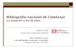 Bibliografia nacional de Catalunya su situación a los 25 años Jaume Clarà Secció de Col·leccions Generals Mesa redonda en torno a las Bibliografías nacionales