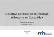 Desafíos políticos de la reforma tributaria en Costa Rica Fernando Herrero Randall García Guatemala 2012