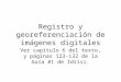 Registro y georeferenciación de imágenes digitales Ver capítulo 6 del texto, y páginas 123-132 de la Guía #1 de Idrisi