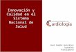 Innovación y Calidad en el Sistema Nacional de Salud José Ramón González Juanatey Presidente