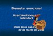 Bienestar emocional Acercándonos a la felicidad María Jesús Cabello Garay 29 de marzo de 2.011