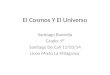 El Cosmos Y El Universo Santiago Buendía Grado: 9° Santiago De Cali 11/03/14 Liceo Mixto La Milagrosa
