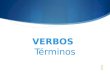 Términos VERBOS. Términos  Tipos de verbos según su conjugación.  Tipos de verbos según su función en la oración.  Raíz  Terminación  Personas