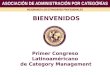 Primer Congreso Latinoaméricano de Category Management ASOCIACIÓN DE ADMINISTRACIÓN POR CATEGÓRÍAS MEJORANDO LOS ESTANDÁRES PROFESIONALES BIENVENIDOS