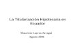 Mauricio Larrea Arregui Agosto 2006 La Titularización Hipotecaria en Ecuador