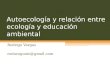 Autoecología y relación entre ecología y educación ambiental Rodrigo Vargas roduruguaio@gmail.com