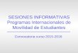 SESIONES INFORMATIVAS Programas Internacionales de Movilidad de Estudiantes Convocatoria curso 2015-2016