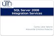 Carlos Lobo Valerio Alexander Jiménez Palacios SQL Server 2008 Integration Services