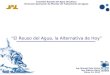 Comisión Estatal del Agua de Jalisco Dirección Operación de Plantas de Tratamiento de Aguas Residuales El Reuso del Agua, la Alternativa de Hoy “El Reuso