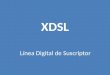 XDSL Línea Digital de Suscriptor. INTRODUCCIÓN Esta Exposición describe básicamente los aspectos técnicos de la tecnología utilizada para poder proveer