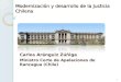 Modernización y desarrollo de la Justicia Chilena Carlos Aránguiz Zúñiga Ministro Corte de Apelaciones de Rancagua (Chile) 1