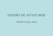 DISEÑO DE SITIOS WEB FRONTPAGE 2003. CARACTERISTICAS Creacion de paginas en un entorno visual. Diseñar y modificar tanto el sitio como cada página individualmente