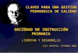 CLAVES PARA UNA GESTION PEDAGOGICA DE CALIDAD SOCIEDAD DE INSTRUCCIÓN PRIMARIA LIBERTAD Y DESARROLLO LILY ARIZTIA, OCTUBRE 2004