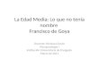 La Edad Media: Lo que no tenía nombre Francisco de Goya Docente: Nicolasa Durán Psicopatología I Institución Universitaria de Envigado. Marzo de 2011