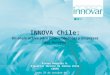 INNOVA Chile: Un socio activo para Emprendedores y Empresas que Innovan Alvaro González H. Ejecutivo Técnico de Innova chile CORFO Viernes, 17 de Abril