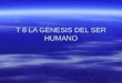 T 8 LA GÉNESIS DEL SER HUMANO. 1/ LA GÉNESIS DE LA ESPECIE HUMANA LA ESPECIE HUMANA Y EL ORDEN DE LOS PRIMATES. LA ESPECIE HUMANA Y EL ORDEN DE LOS PRIMATES