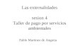 Las externalidades sesion 4 Taller de pago por servicios ambientales Pablo Martínez de Anguita