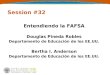 Session #32 Entendiendo la FAFSA Douglas Pineda Robles Departamento de Educación de los EE.UU. Bertha I. Anderson Departamento de Educación de los EE.UU