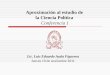 Aproximación al estudio de la Ciencia Política Conferencia 1 Lic. Luis Eduardo Ayala Figueroa Jueves 10 de noviembre 2011