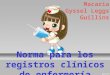 Norma para los registros clínicos de enfermería Macaria Gyssel Leggs Guillins